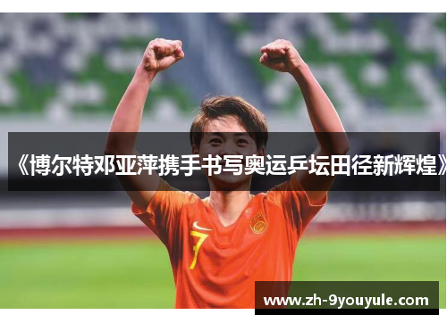 《博尔特邓亚萍携手书写奥运乒坛田径新辉煌》