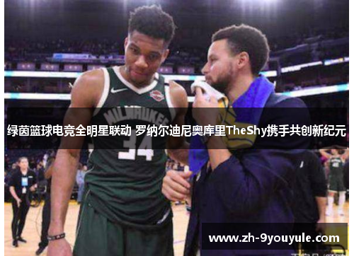 绿茵篮球电竞全明星联动 罗纳尔迪尼奥库里TheShy携手共创新纪元