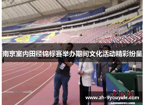 南京室内田径锦标赛举办期间文化活动精彩纷呈
