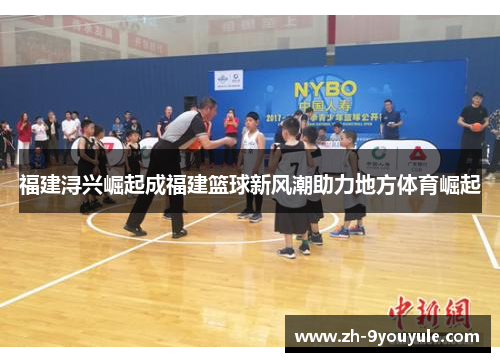 福建浔兴崛起成福建篮球新风潮助力地方体育崛起