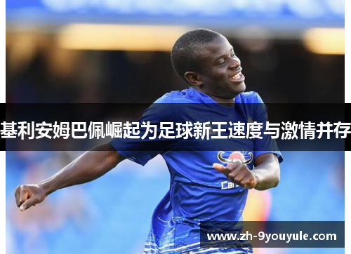 基利安姆巴佩崛起为足球新王速度与激情并存