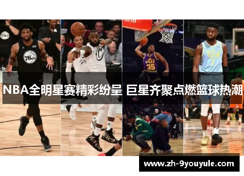 NBA全明星赛精彩纷呈 巨星齐聚点燃篮球热潮