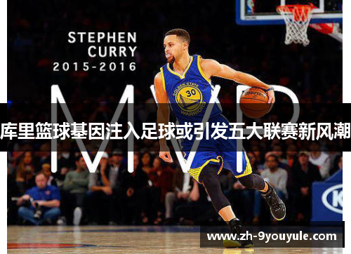 库里篮球基因注入足球或引发五大联赛新风潮