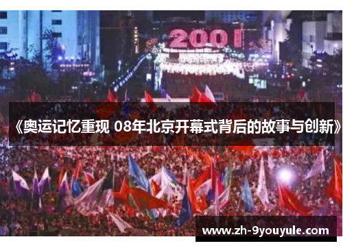 《奥运记忆重现 08年北京开幕式背后的故事与创新》