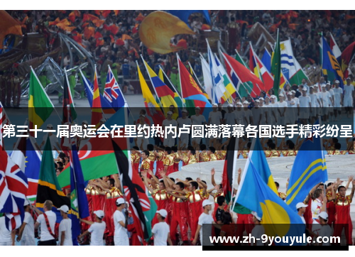 第三十一届奥运会在里约热内卢圆满落幕各国选手精彩纷呈