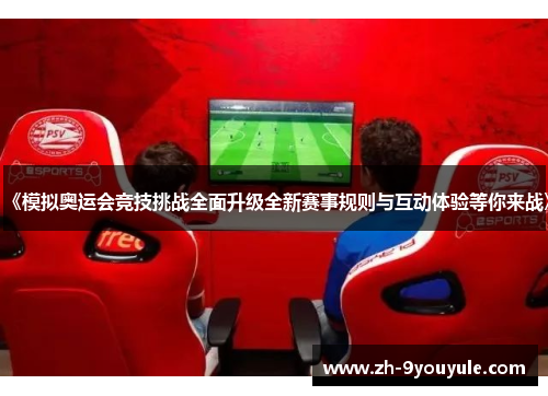 《模拟奥运会竞技挑战全面升级全新赛事规则与互动体验等你来战》